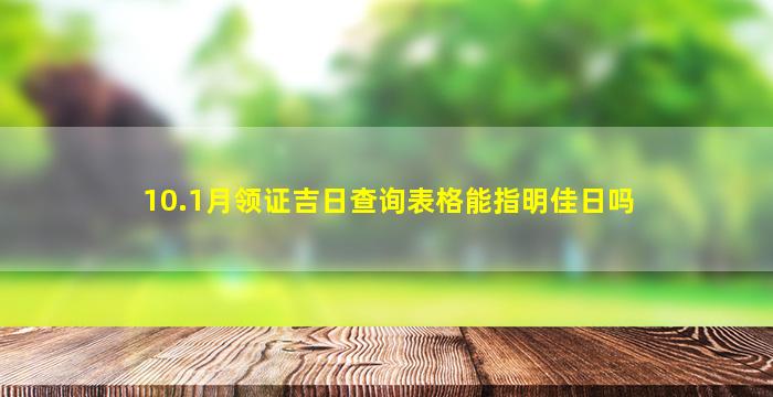 10.1月领证吉日查询表格能指明佳日吗