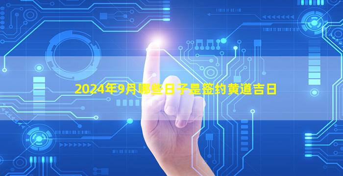 2024年9月哪些日子是签约黄道吉日