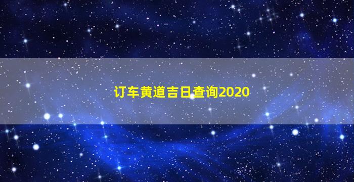 订车黄道吉日查询2020