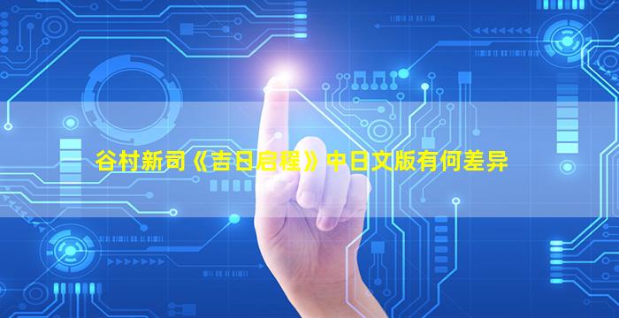 谷村新司《吉日启程》中日文版有何差异